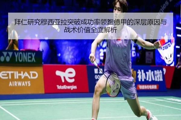 拜仁研究穆西亚拉突破成功率领跑德甲的深层原因与战术价值全面解析