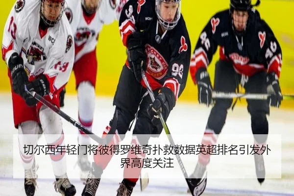 切尔西年轻门将彼得罗维奇扑救数据英超排名引发外界高度关注
